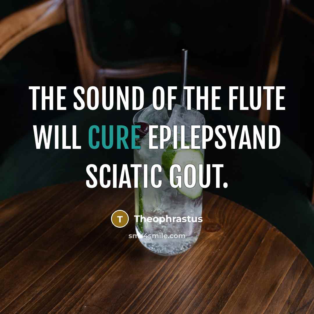 “The sound of the flute will cure epilepsyand sciatic gout.…” quote by Theophrastus