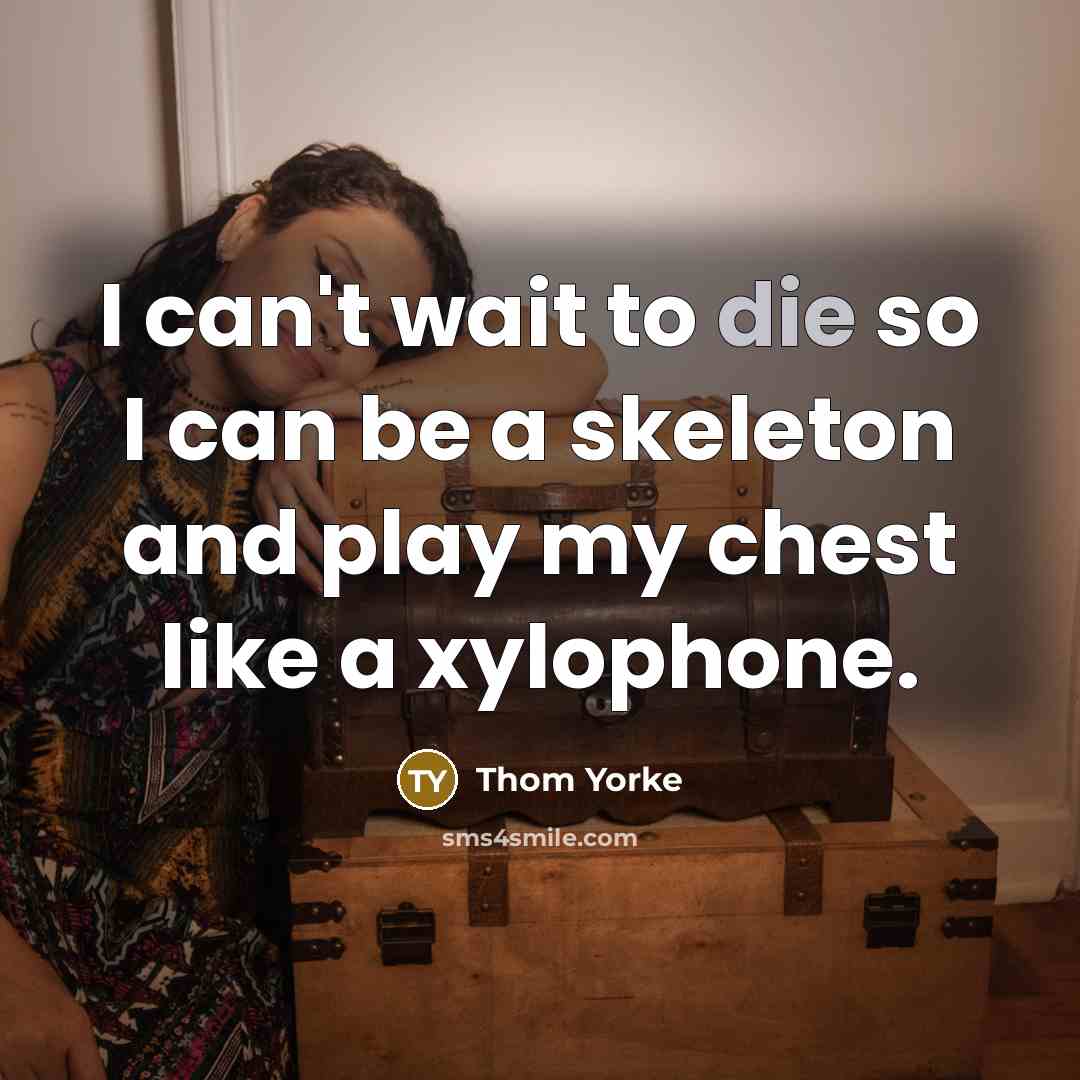 “I can't wait to die so I can be a…” quote by Thom Yorke