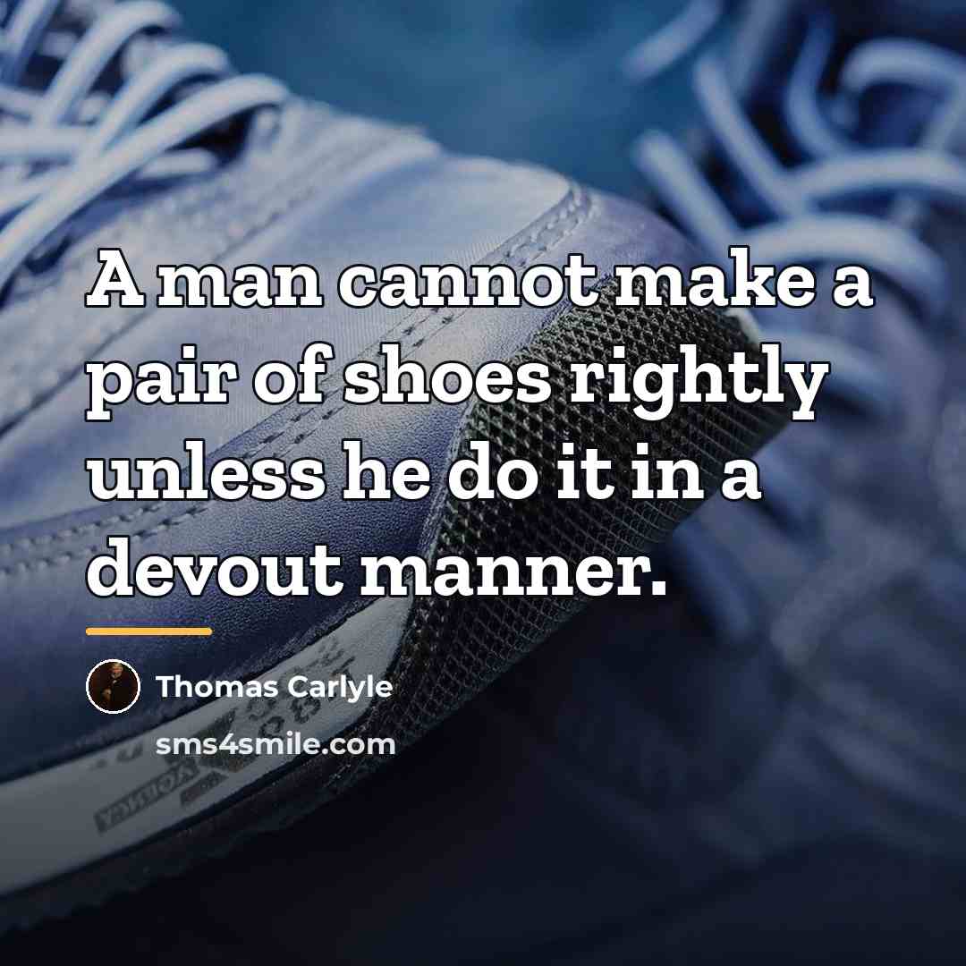 “A man cannot make a pair of shoes rightly unless…” quote by Thomas Carlyle