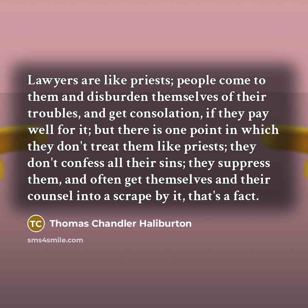 “Lawyers are like priests; people come to them and disburden…” quote by Thomas Chandler Haliburton