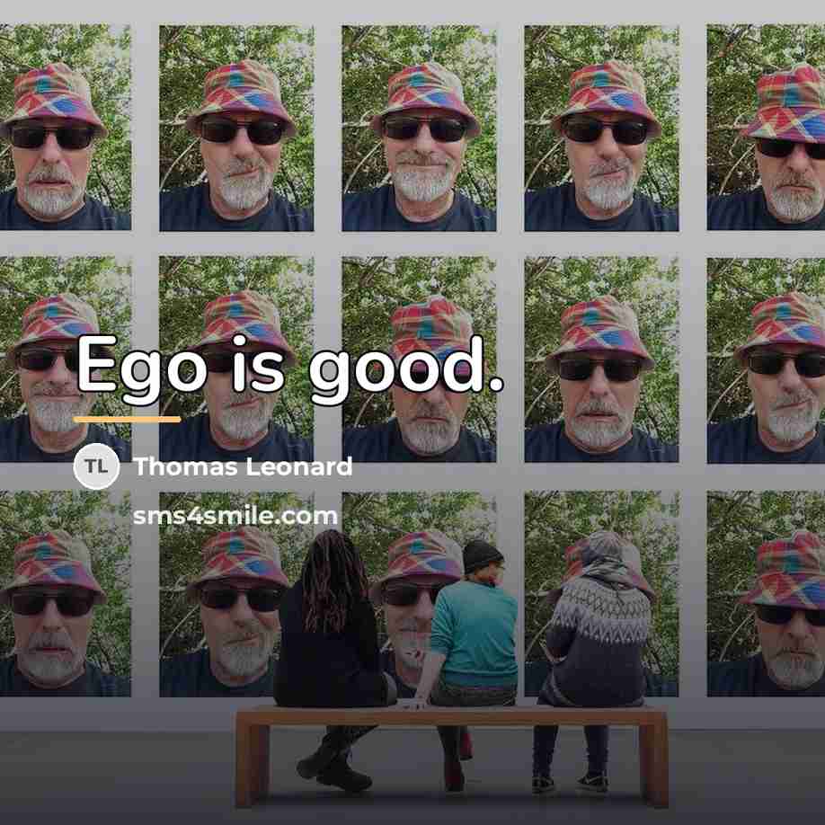 “Ego is good.…” quote by Thomas Leonard