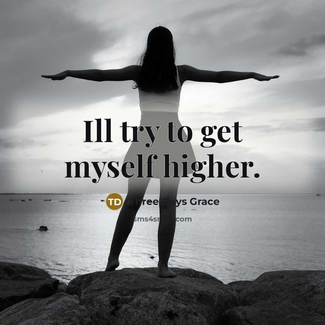 “Ill try to get myself higher.…” quote by Three Days Grace