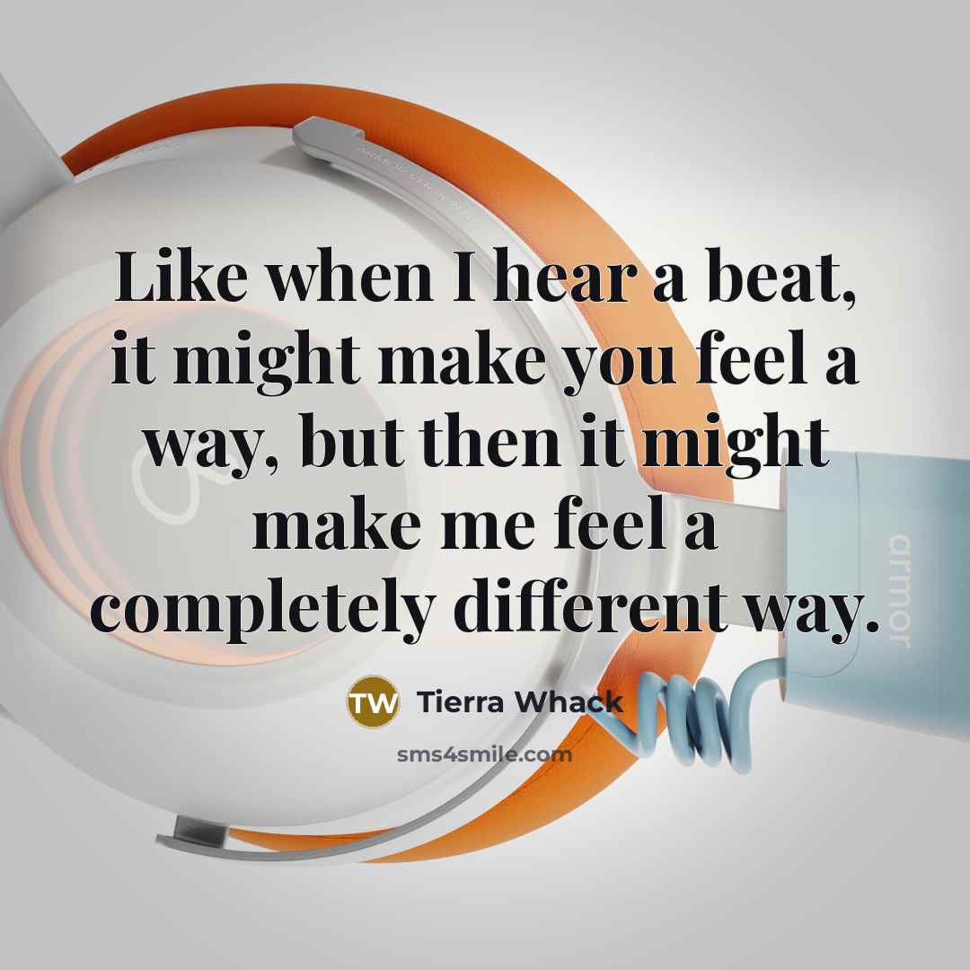 “Like when I hear a beat, it might make you…” quote by Tierra Whack