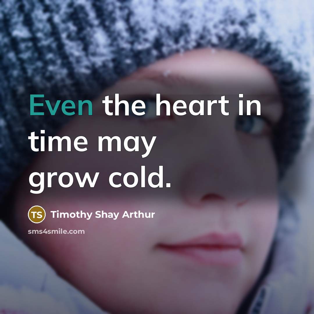 “Even the heart in time may grow cold.…” quote by Timothy Shay Arthur