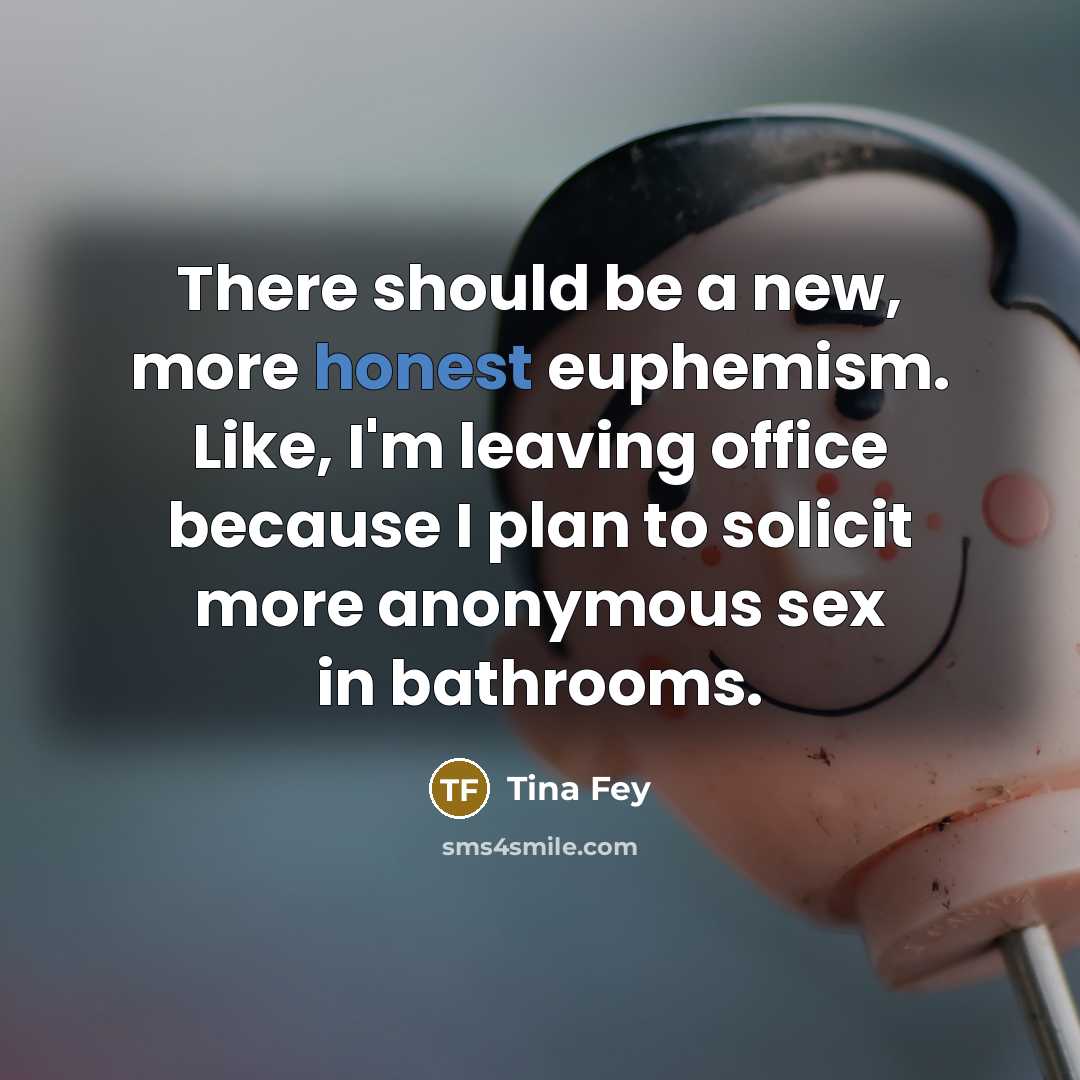 “There should be a new, more honest euphemism. Like, I'm…” quote by Tina Fey