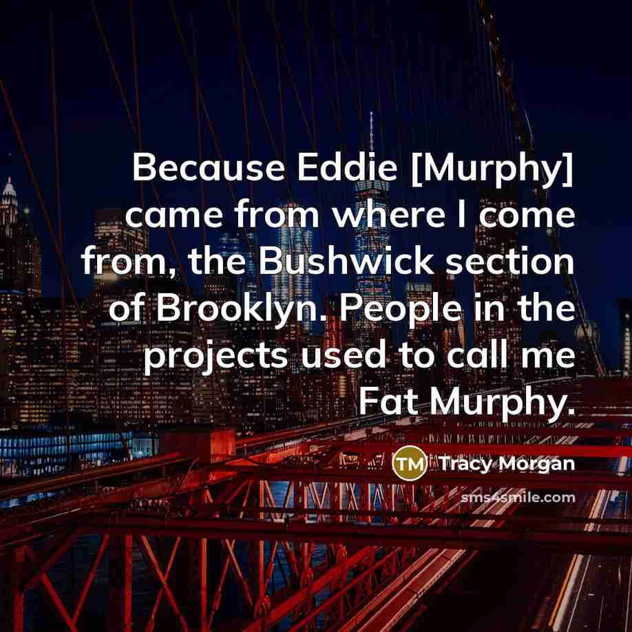 “Because Eddie [Murphy] came from where I come from, the…” quote by Tracy Morgan