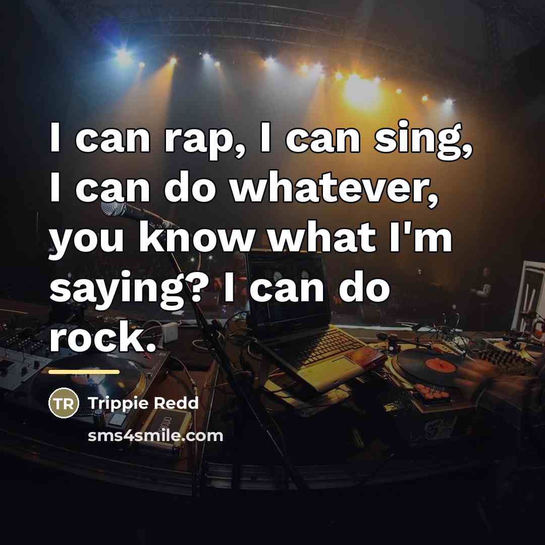 “I can rap, I can sing, I can do whatever,…” quote by Trippie Redd