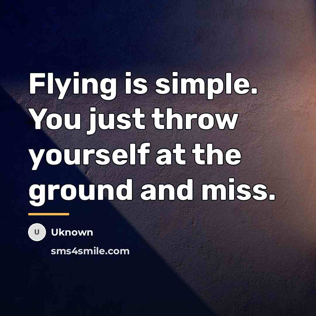 “Flying is simple. You just throw yourself at the ground…” quote by Uknown