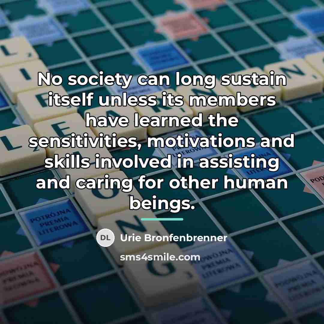 “No society can long sustain itself unless its members have…” quote by Urie Bronfenbrenner