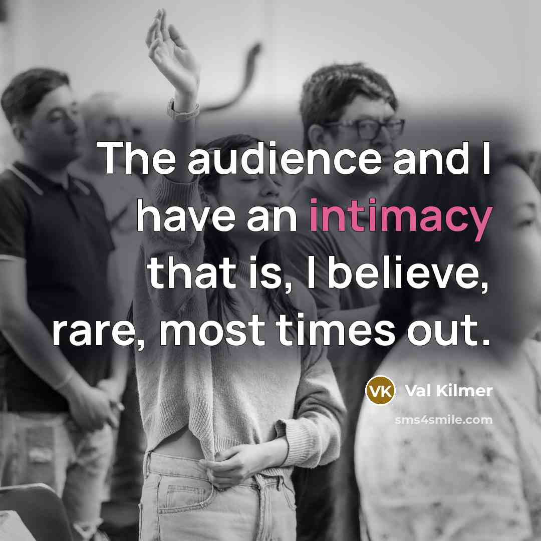 “The audience and I have an intimacy that is, I…” quote by Val Kilmer