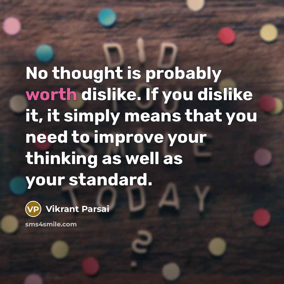 “No thought is probably worth dislike. If you dislike it,…” quote by Vikrant Parsai