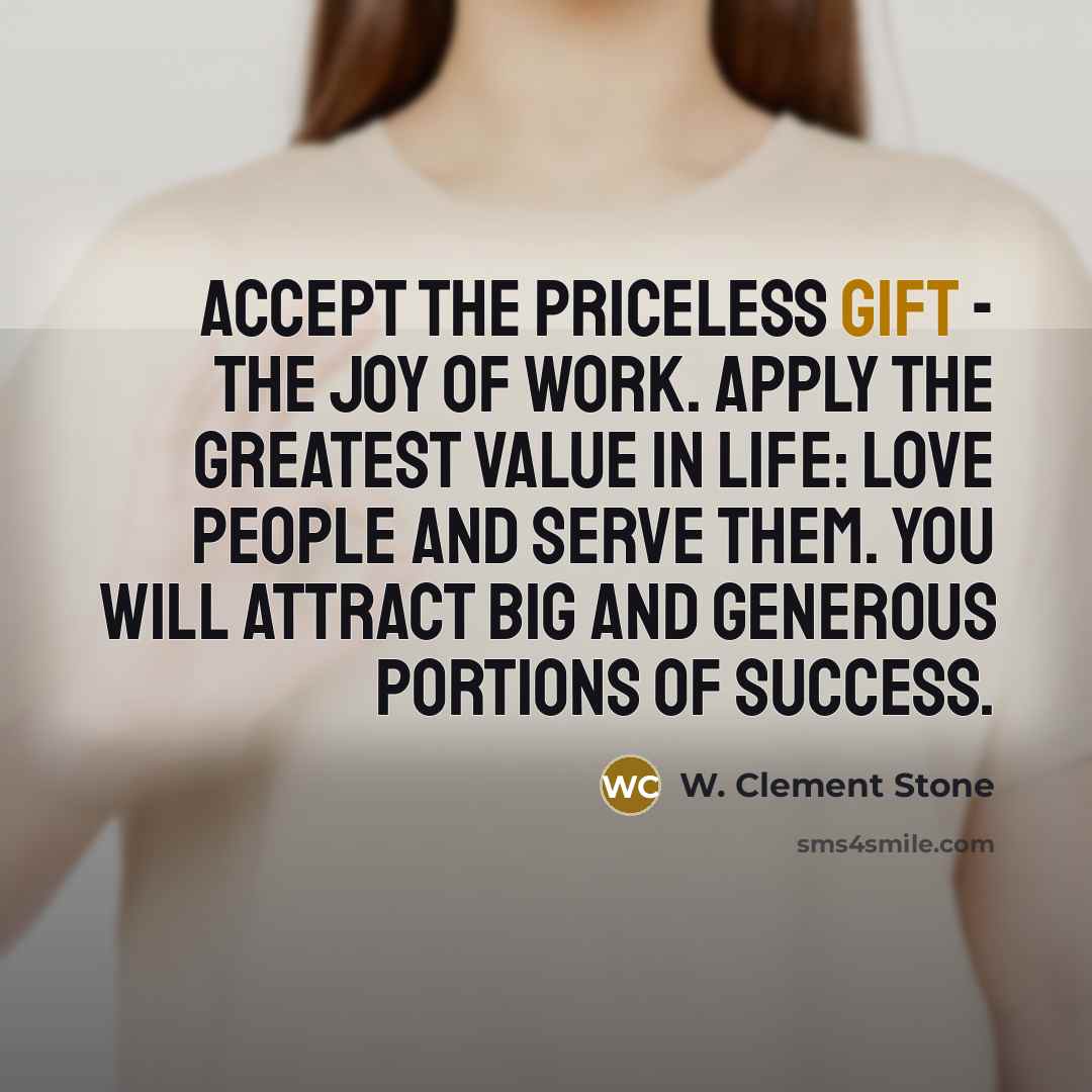“Accept the priceless gift - the joy of work. Apply…” quote by W. Clement Stone