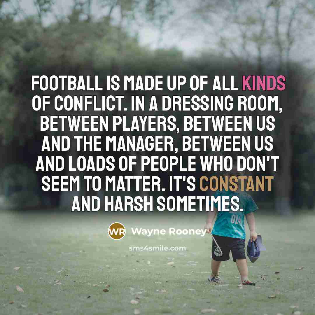 “Football is made up of all kinds of conflict. In…” quote by Wayne Rooney