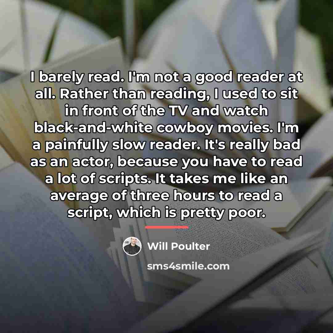“I barely read. I'm not a good reader at all.…” quote by Will Poulter