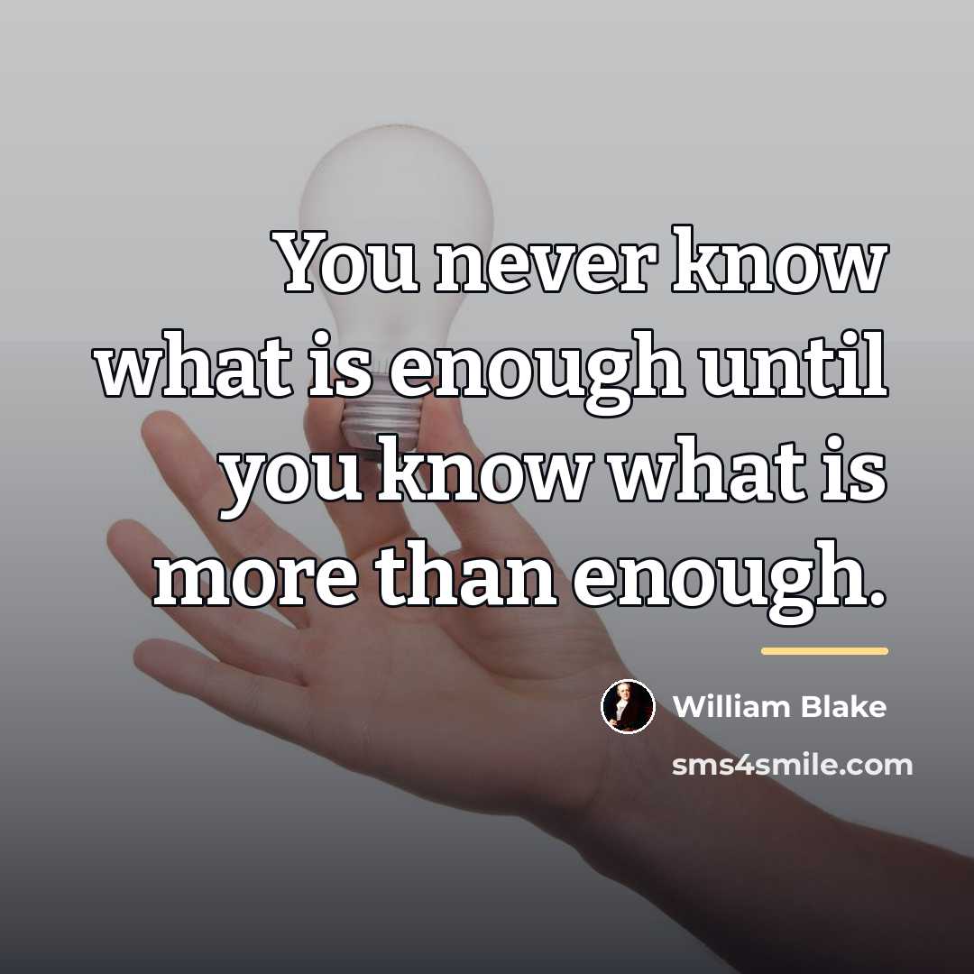 “You never know what is enough until you know what…” quote by William Blake