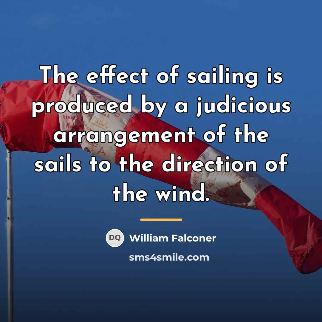 “The effect of sailing is produced by a judicious arrangement…” quote by William Falconer