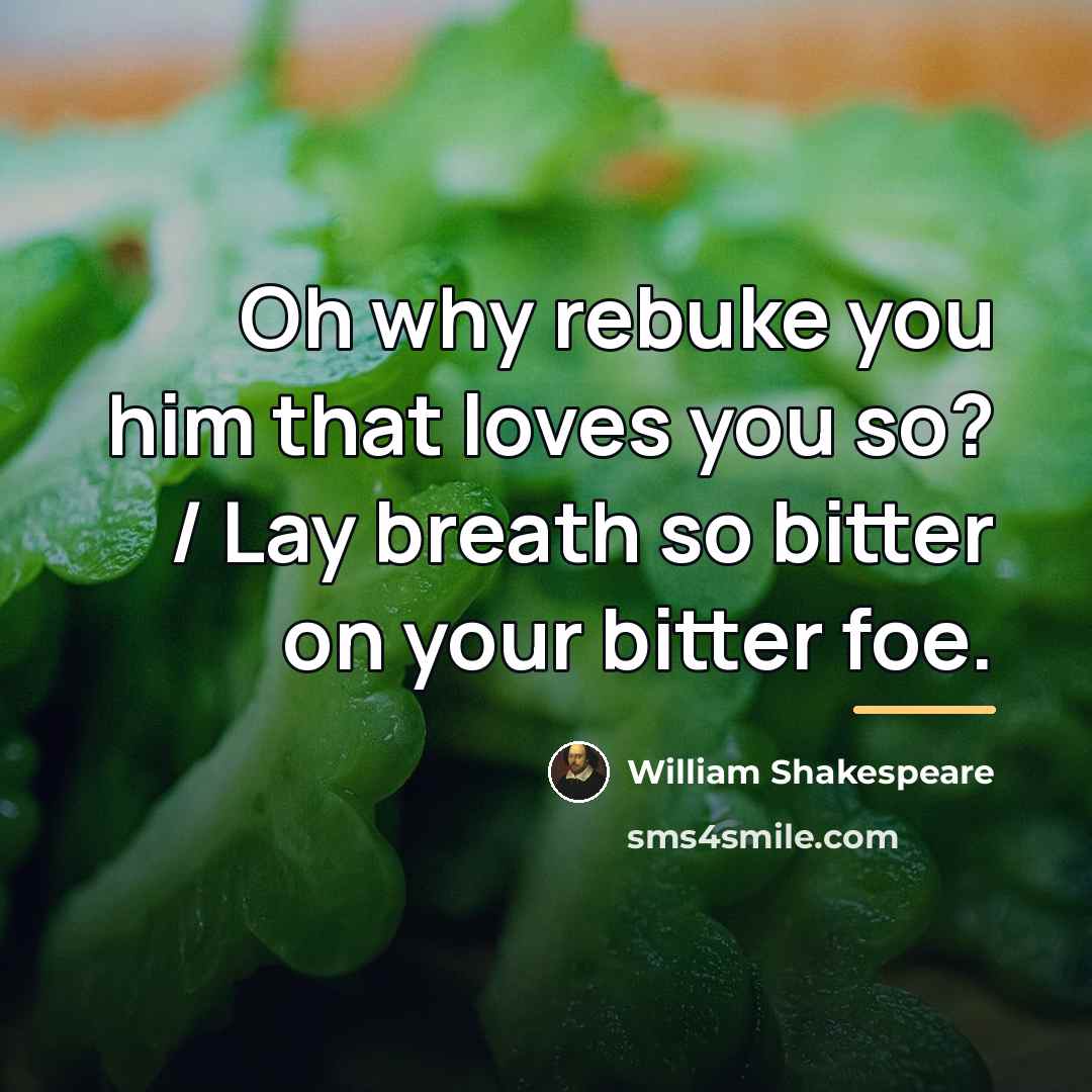 “Oh why rebuke you him that loves you so? /…” quote by William Shakespeare