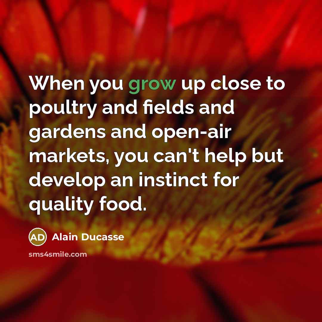 “When you grow up close to poultry and fields and…” quote by Alain Ducasse