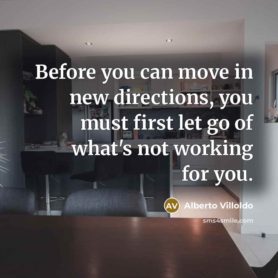 “Before you can move in new directions, you must first…” quote by Alberto Villoldo