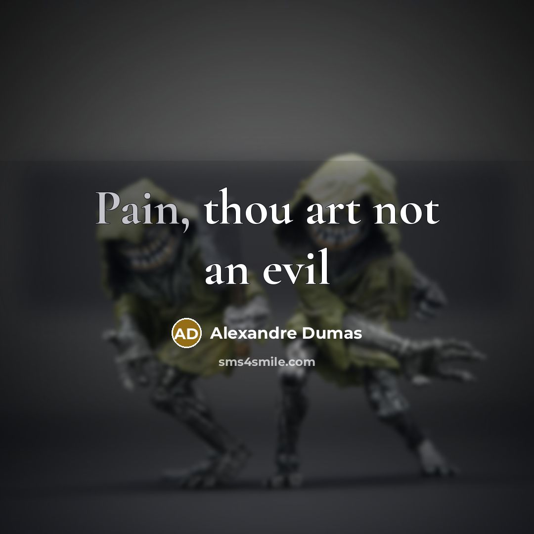 “Pain, thou art not an evil…” quote by Alexandre Dumas