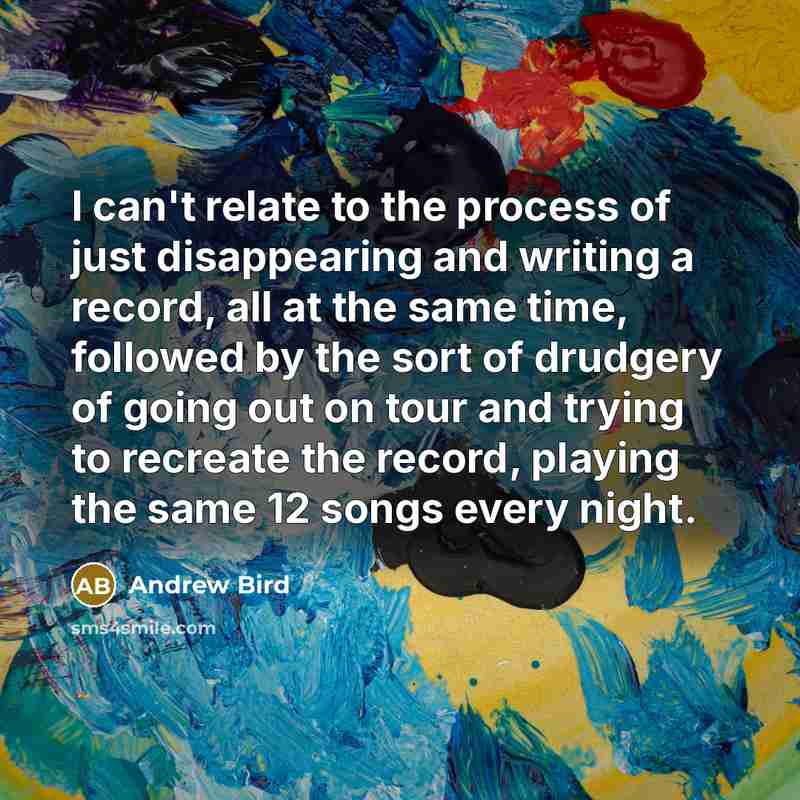“I can't relate to the process of just disappearing and…” quote by Andrew Bird