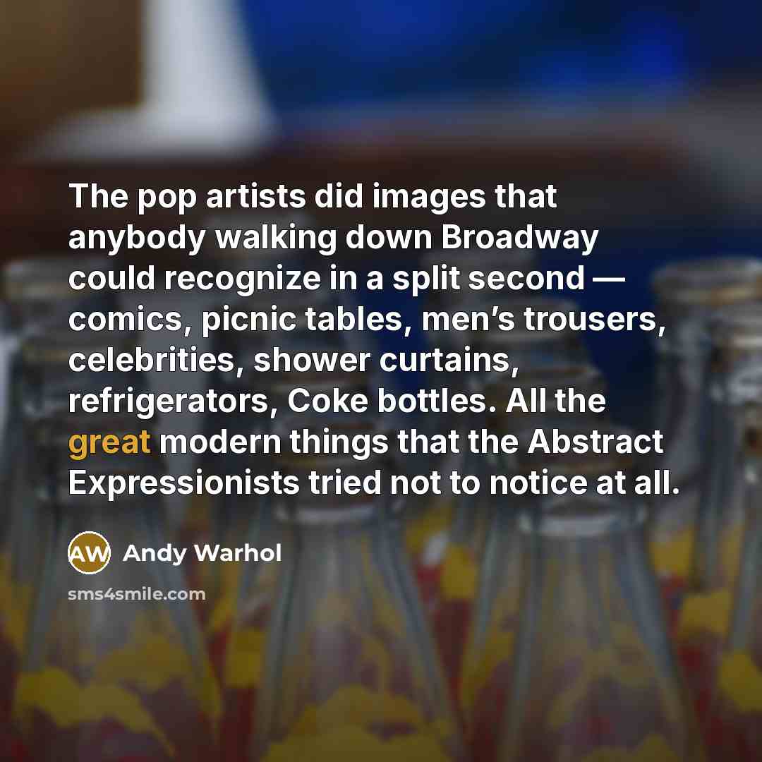 “The pop artists did images that anybody walking down Broadway…” quote by Andy Warhol