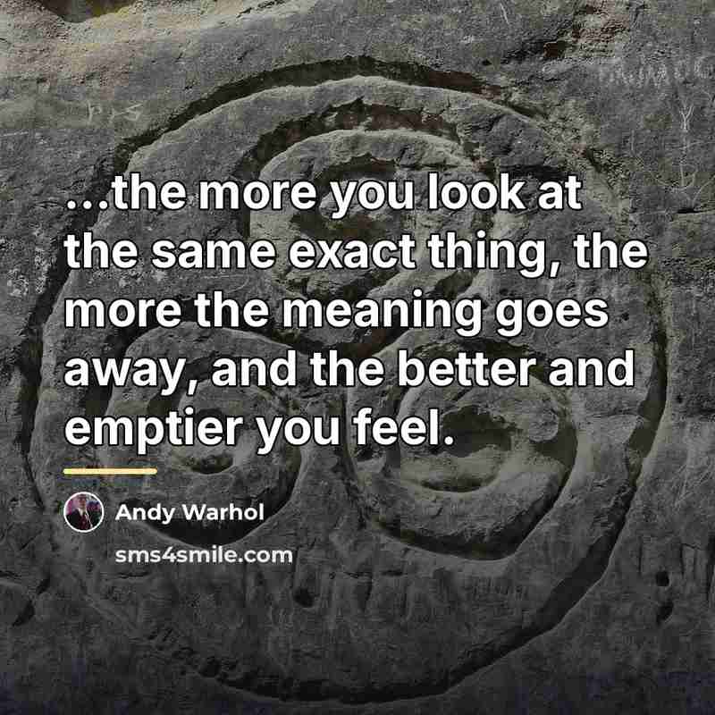 “...the more you look at the same exact thing, the…” quote by Andy Warhol