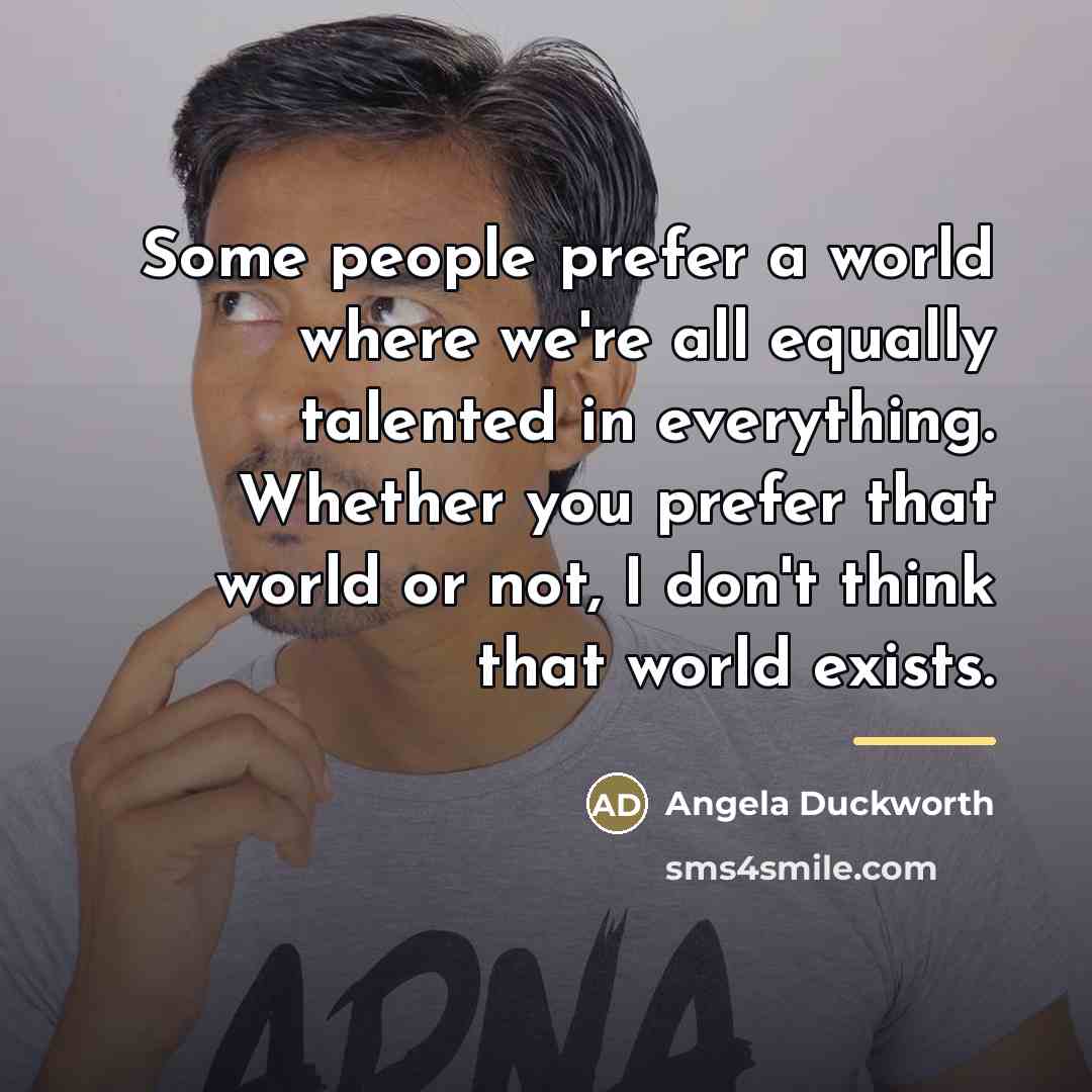 “Some people prefer a world where we're all equally talented…” quote by Angela Duckworth