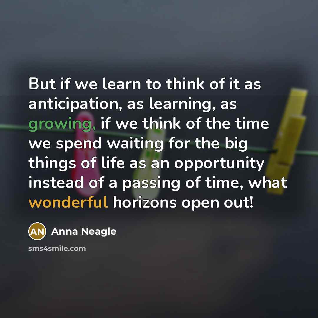 “But if we learn to think of it as anticipation,…” quote by Anna Neagle