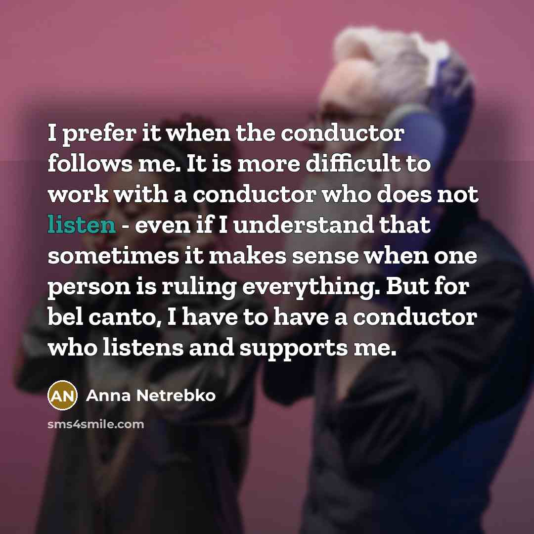 “I prefer it when the conductor follows me. It is…” quote by Anna Netrebko