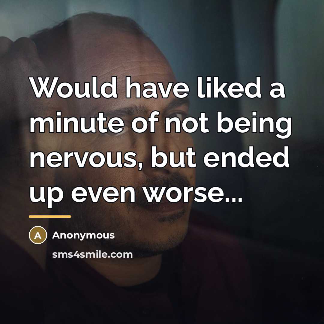 “Would have liked a minute of not being nervous, but…” quote by Anonymous
