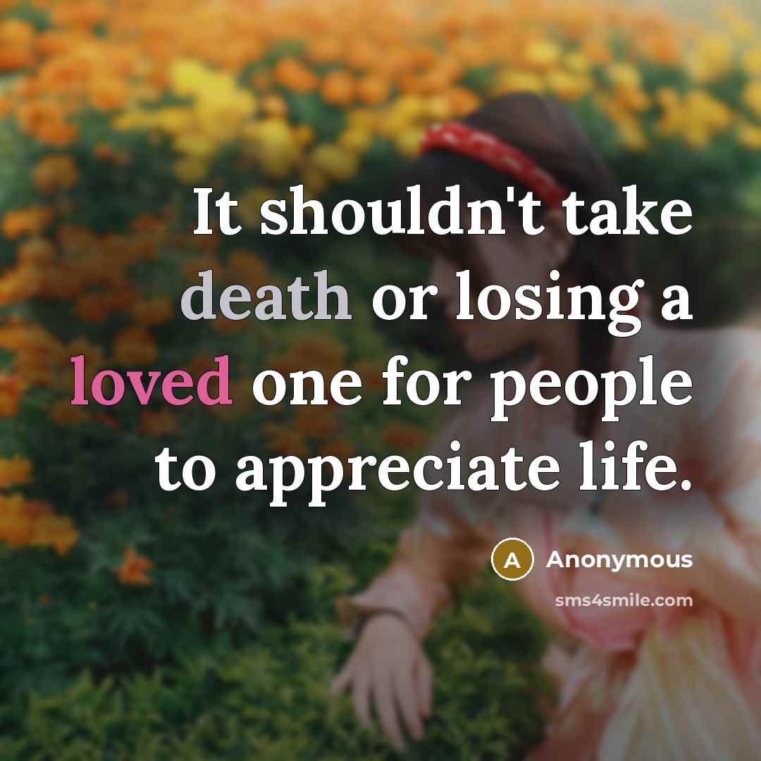 “It shouldn't take death or losing a loved one for…” quote by Anonymous