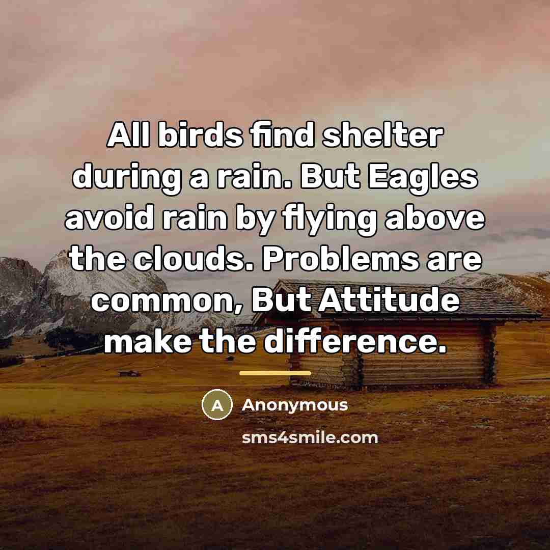 “All birds find shelter during a rain. But Eagles avoid…” quote by Anonymous