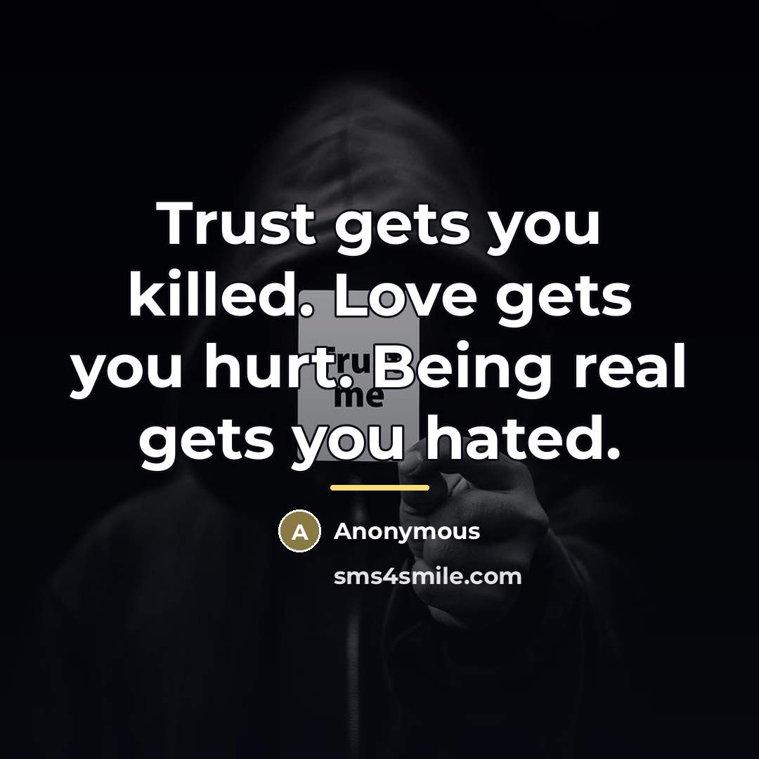 “Trust gets you killed. Love gets you hurt. Being real…” quote by Anonymous