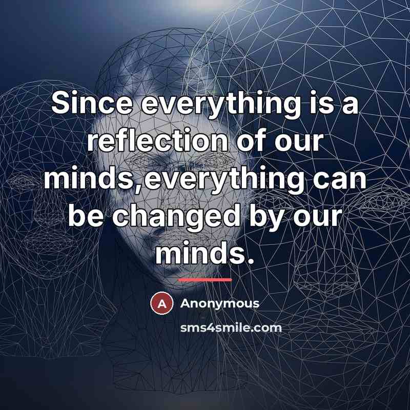 “Since everything is a reflection of our minds,everything can be…” quote by Anonymous