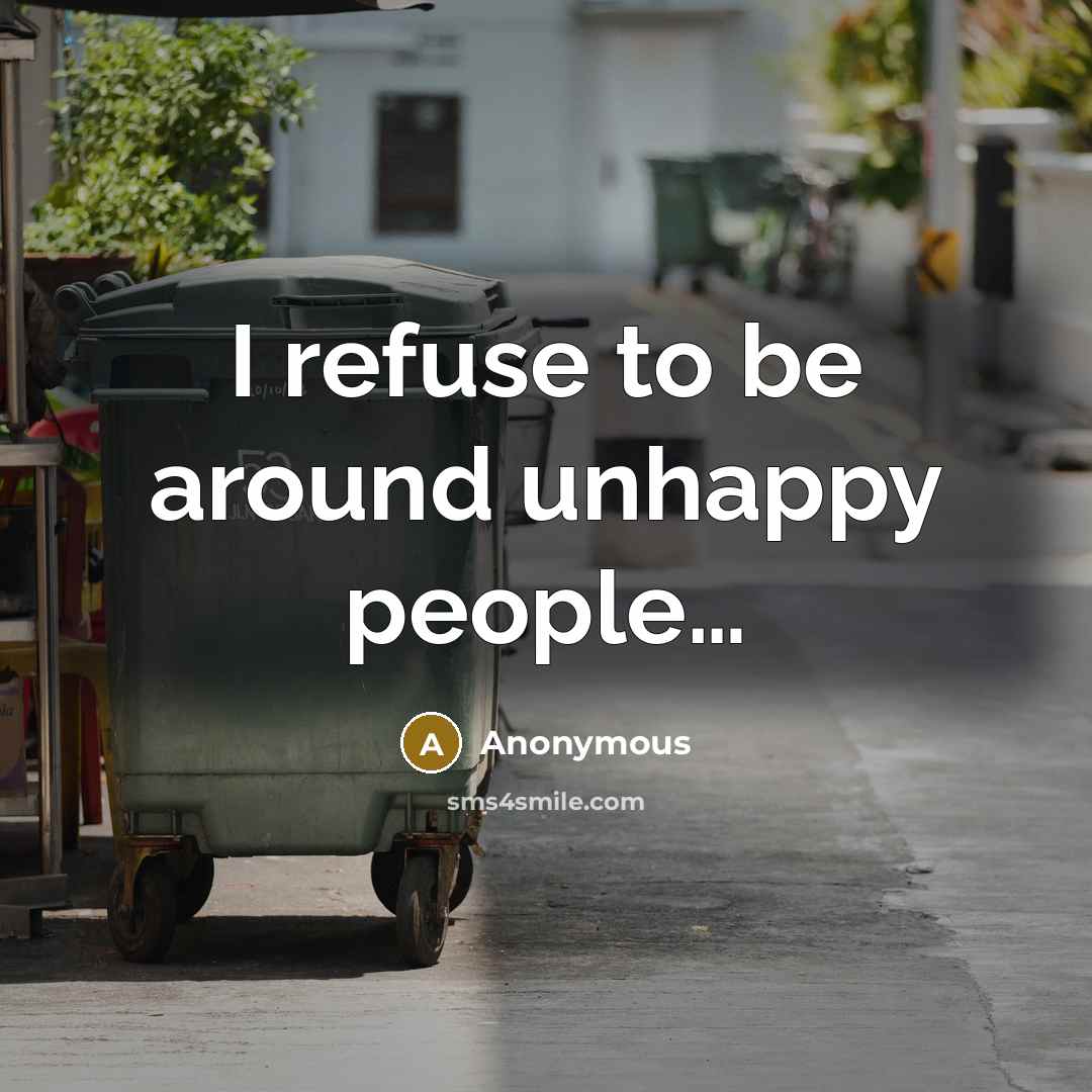 “I refuse to be around unhappy people…” quote by Anonymous