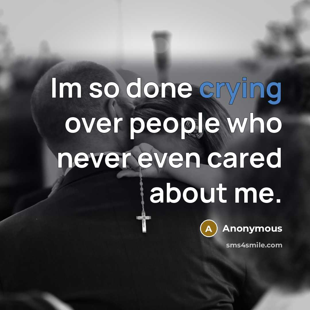 “Im so done crying over people who never even cared about me.” quote by Anonymous