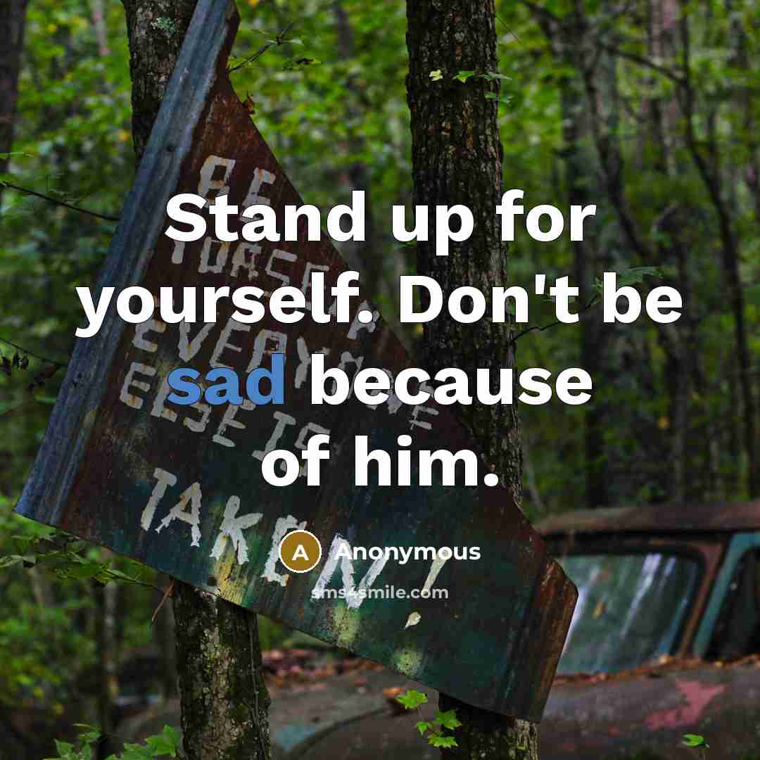 “Stand up for yourself. Don't be sad because of him.…” quote by Anonymous