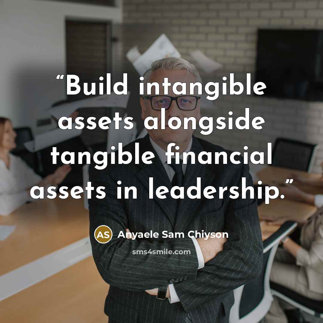 “Build intangible assets alongside tangible financial assets in leadership.” quote by Anyaele Sam Chiyson