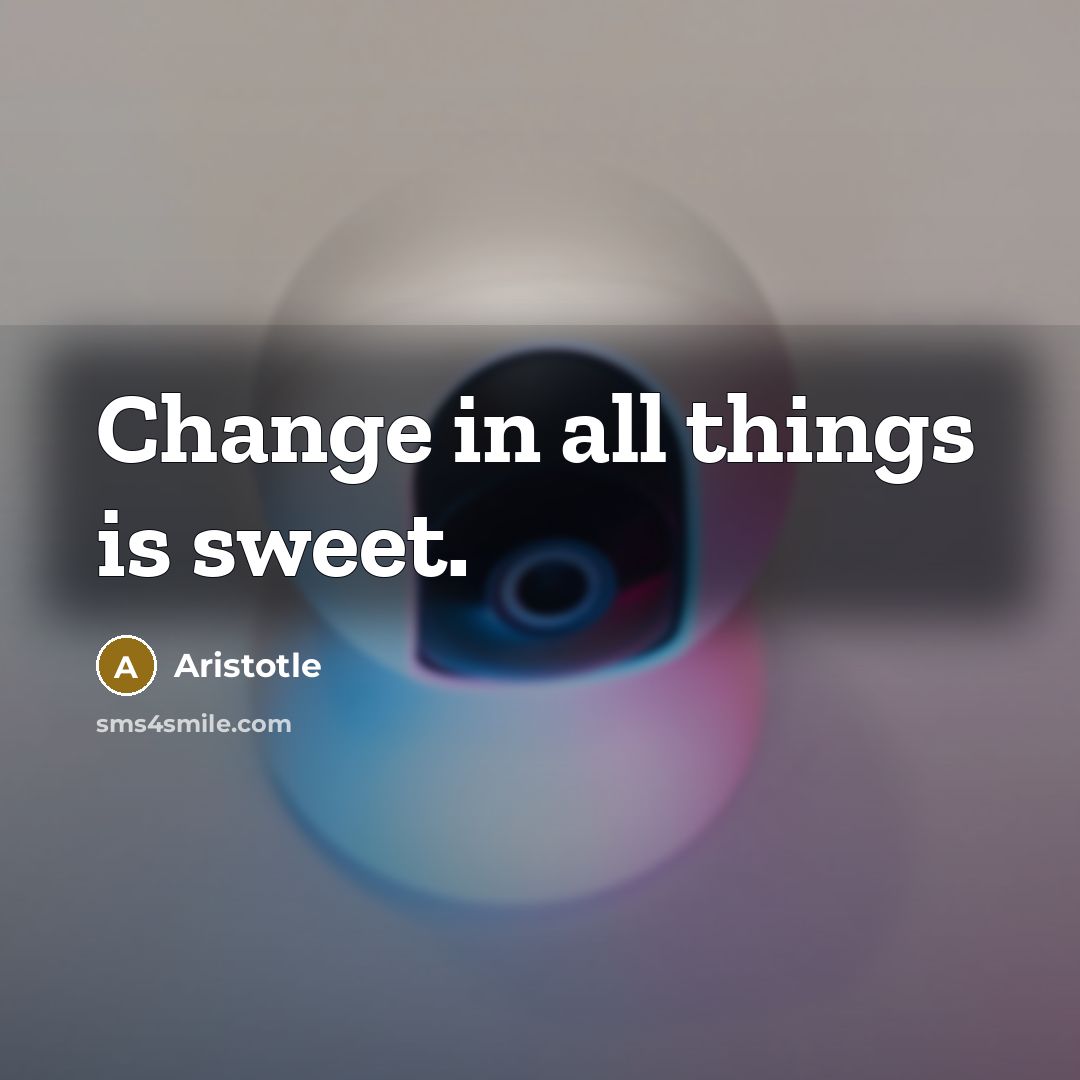 “Change in all things is sweet.…” quote by Aristotle