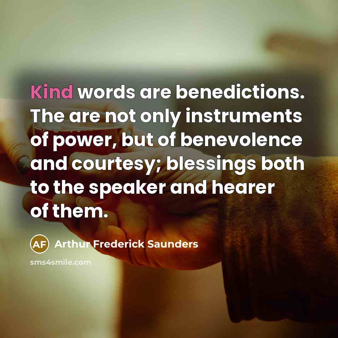“Kind words are benedictions. The are not only instruments of…” quote by Arthur Frederick Saunders