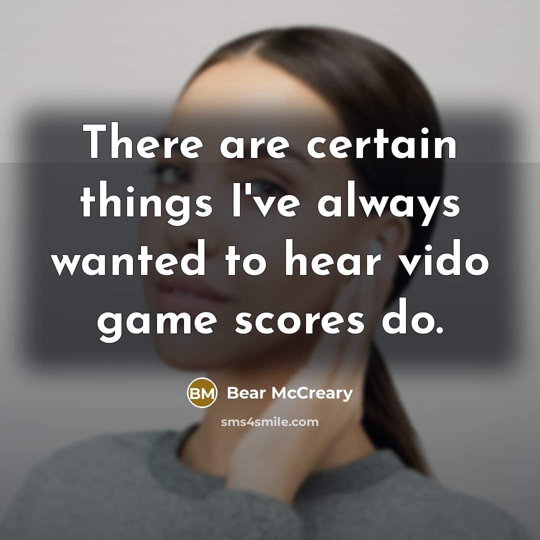 “There are certain things I've always wanted to hear vido…” quote by Bear McCreary