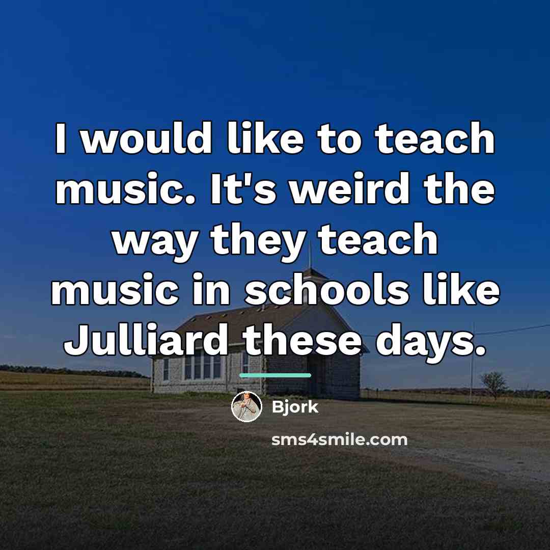 “I would like to teach music. It's weird the way…” quote by Bjork