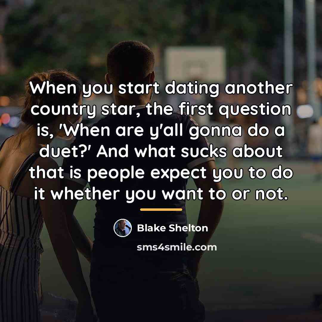 “When you start dating another country star, the first question…” quote by Blake Shelton