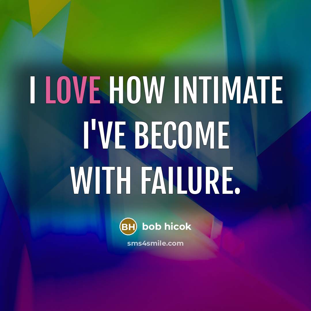 “I love how intimate I've become with failure.…” quote by Bob Hicok