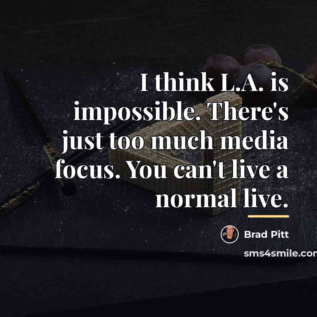 “I think L.A. is impossible. There's just too much media…” quote by Brad Pitt