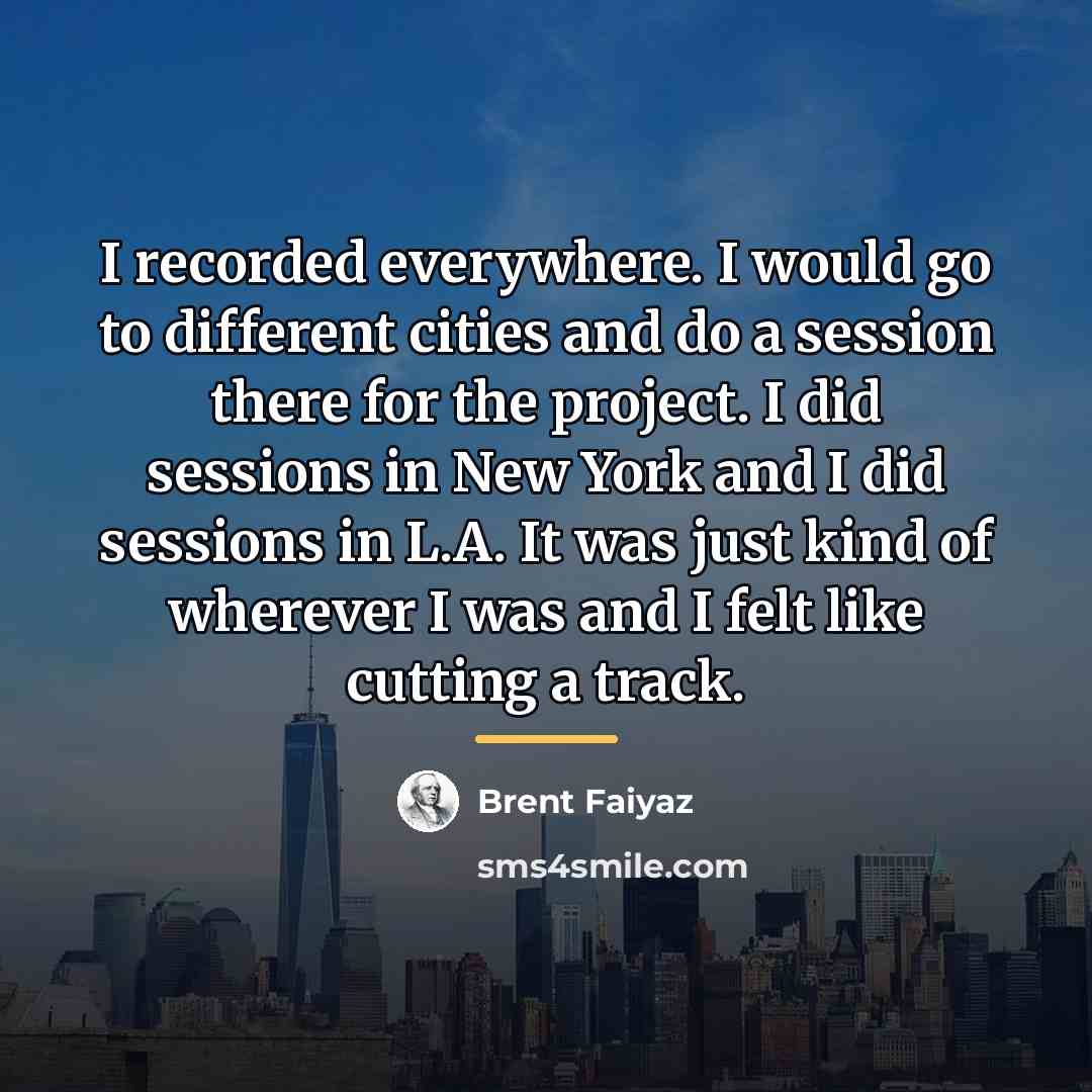 “I recorded everywhere. I would go to different cities and…” quote by Brent Faiyaz
