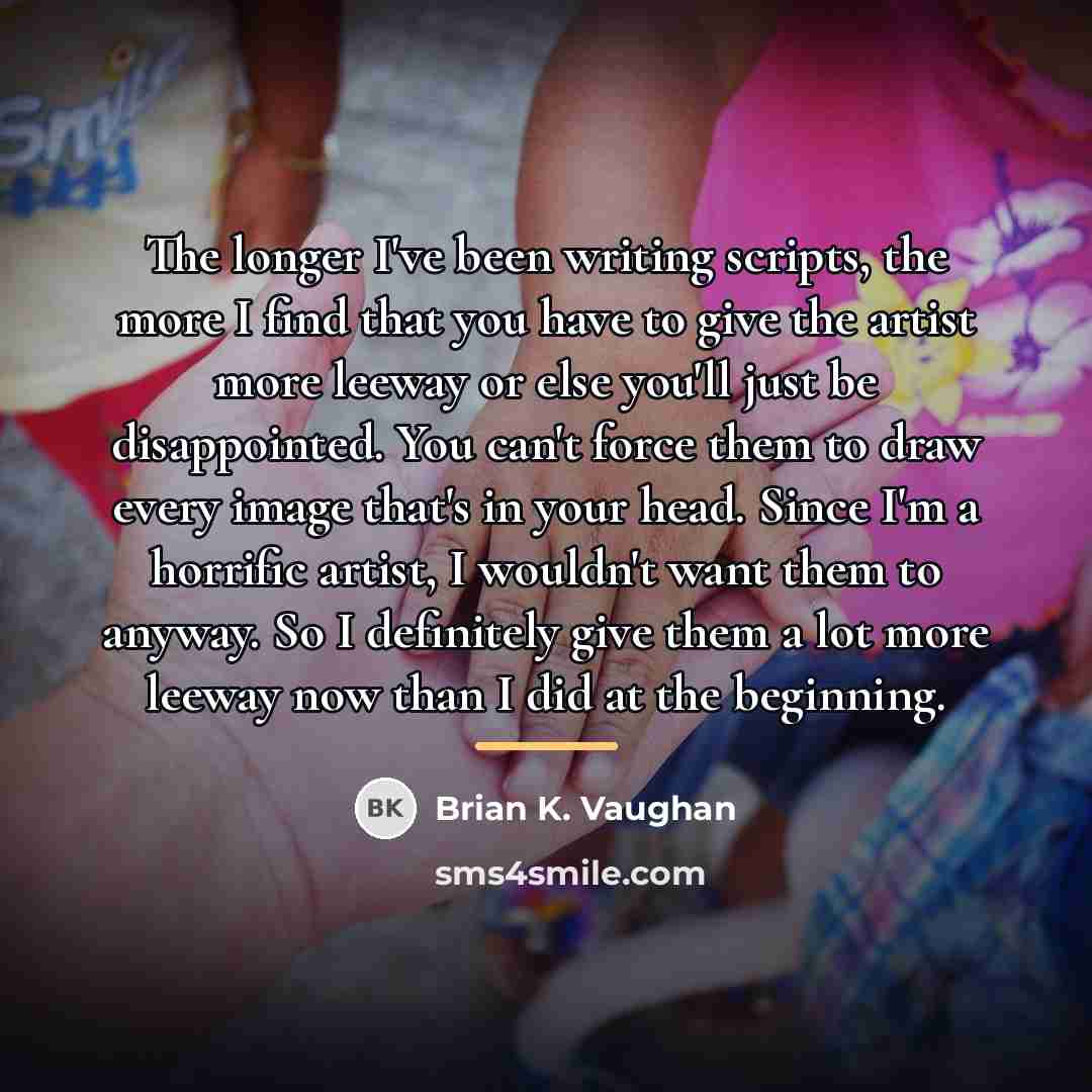 “The longer I've been writing scripts, the more I find…” quote by Brian K. Vaughan