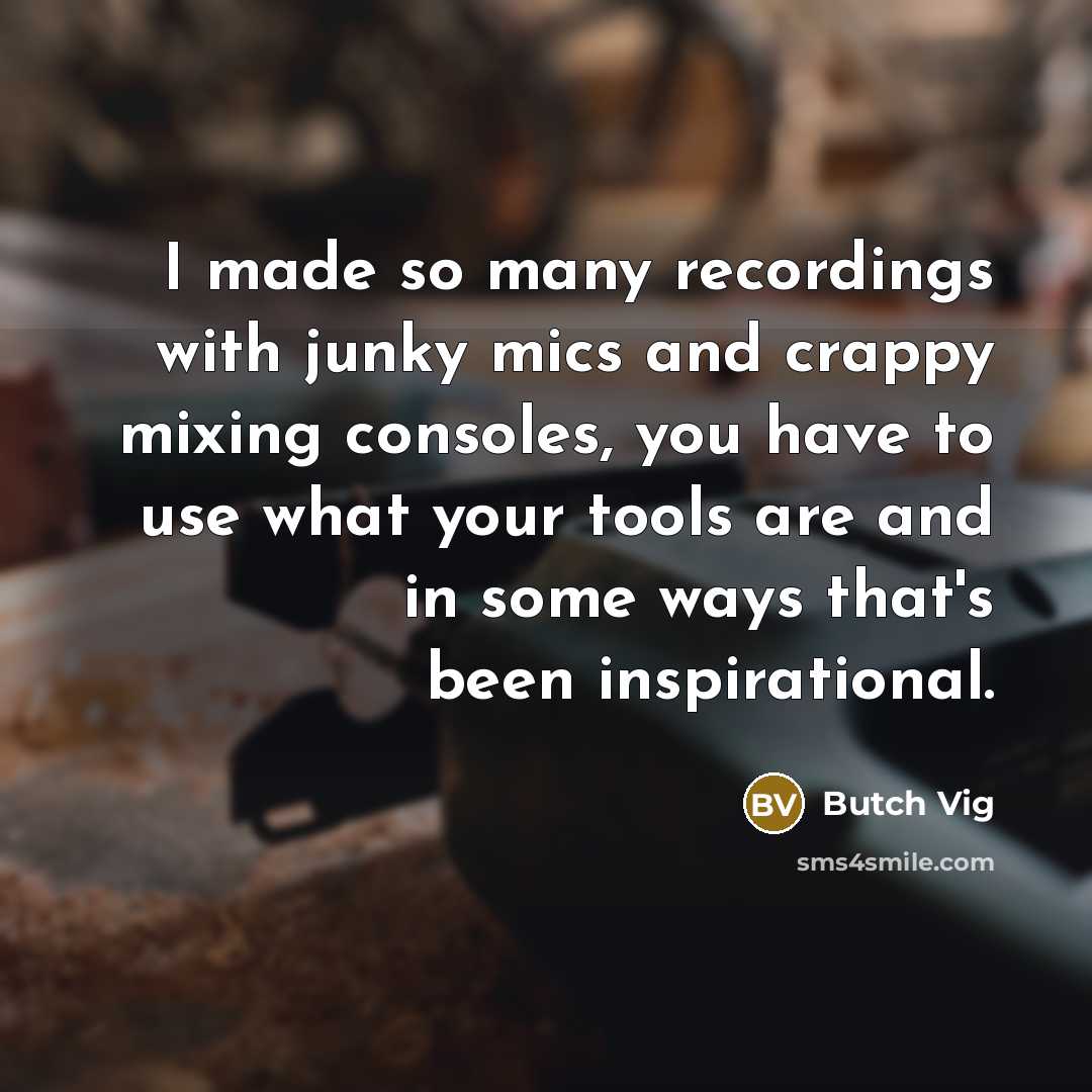 “I made so many recordings with junky mics and crappy…” quote by Butch Vig