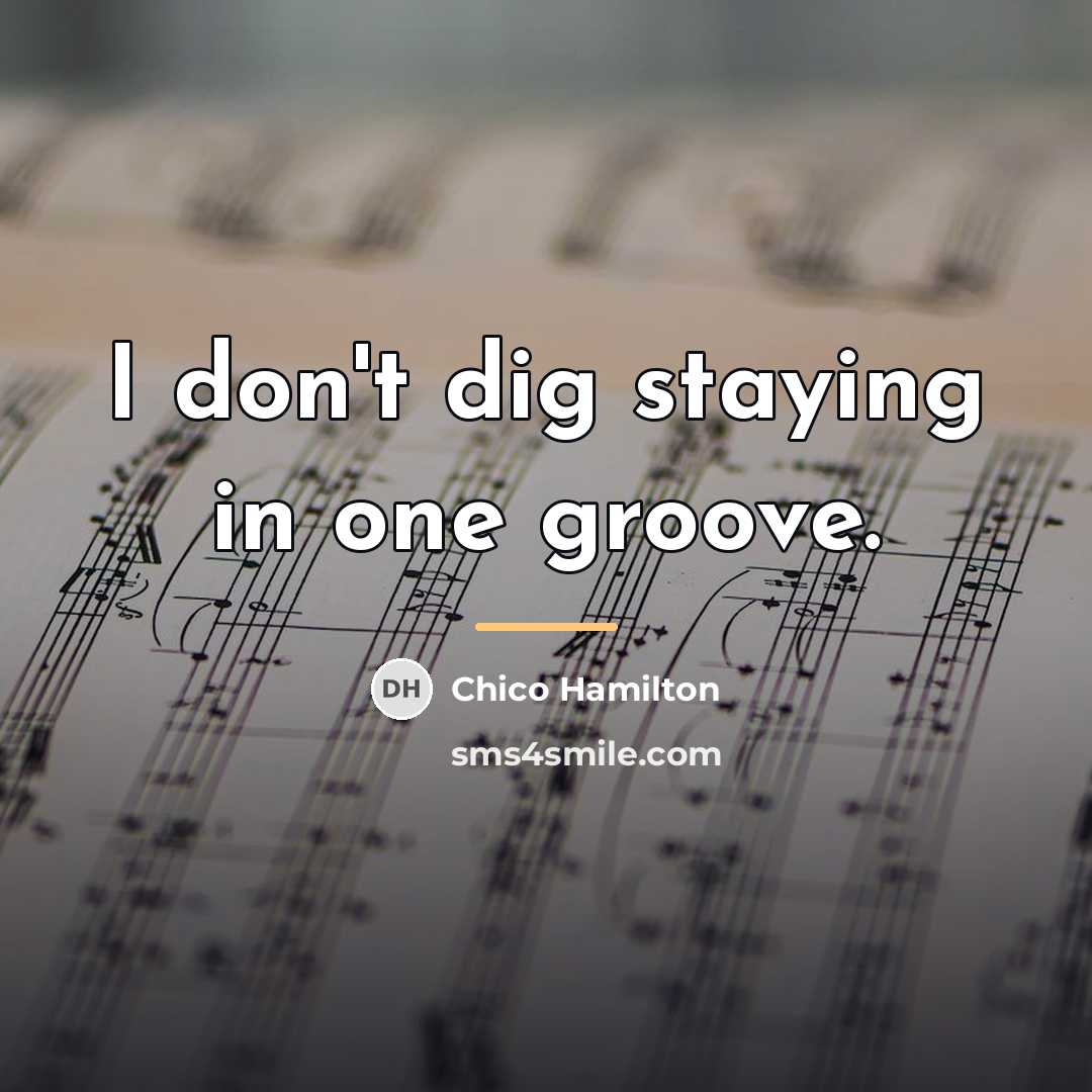 “I don't dig staying in one groove.…” quote by Chico Hamilton